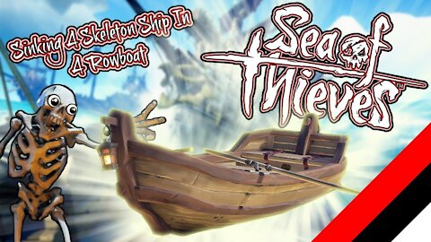 Sea Of Thieves: Sinking A Skeleton Ship In A Rowboat & Trying To Make Friends...