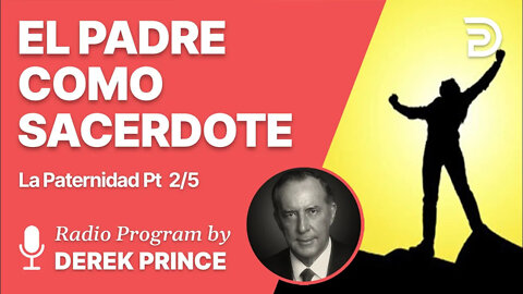 La Paternidad Pt 2 de 5 - El Padre Como Sacerdote - Derek Prince