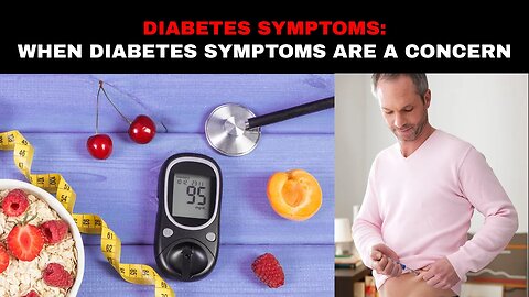 Diabetes symptoms: When diabetes symptoms are a concern