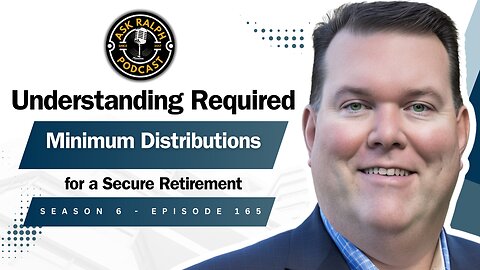 Understanding Required Minimum Distributions for a Secure Retirement | Ask Ralph Podcast