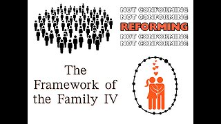 Reforming, Not Conforming: The Framework of the Family IV