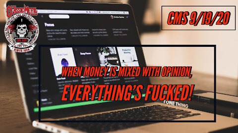 9/19/20 - When Money Is Mixed With Opinion, Everything's Fucked!
