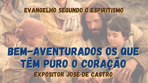 Bem-aventurados os que têm Puro o Coração (Cap. 8 de O Evangelho Segundo o Espiritismo)