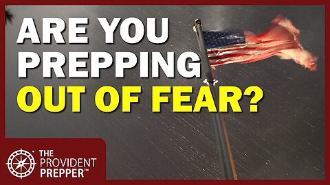Are You Prepping Out of Fear? Don't Fall For That Trap!