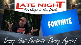 Late Night Ramblings in the Dark: Doing That Fortnite Thang Again!