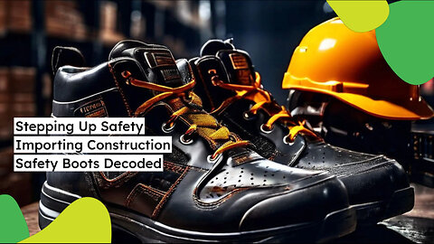 Importing Safety Boots for Construction Sites