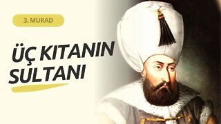 Osmanlı Devleti'nin Güçlü İmparatoru ve Üç Kıtanın Sultanı : 3. Murad