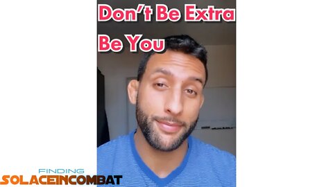 Don’t Be Extra, Be You | Finding SolaceinCombat