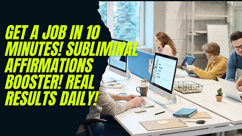 GET A JOB IN 10 MINUTES! SUBLIMINAL AFFIRMATIONS BOOSTER! REAL RESULTS DAILY!