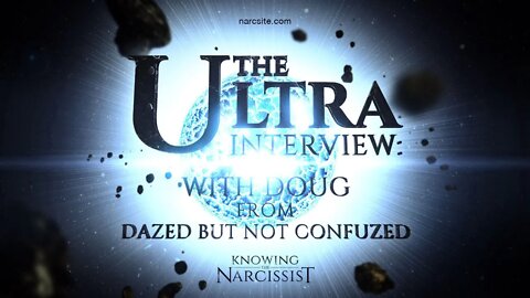 Ultra Interview with Doug : Part 9 : Narcissism, Greater and The Narcissist´s Reality Gap