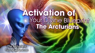 Activation of Your Divine Blueprint ~ The Arcturians