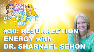 DIVINE MOTHER EARTH TIME #30: RESURRECTION ENERGY with DR. SHARNAEL WOLVERTON SEHON