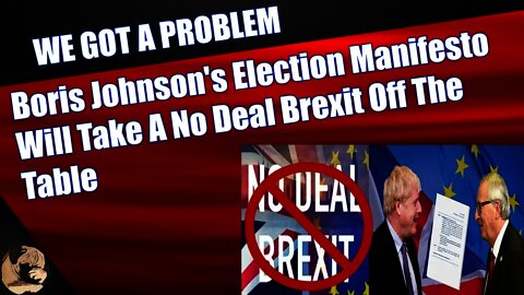 Boris Johnson's Election Manifesto Will Take A No Deal Brexit Off The Table