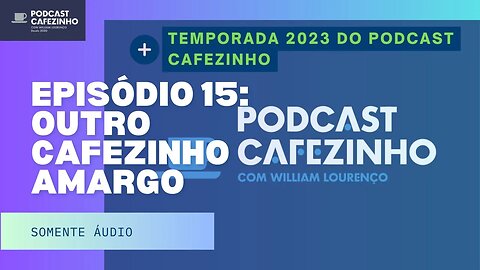 TEMPORADA 2023 DO PODCAST CAFEZINHO- EPISÓDIO 15 (SOMENTE ÁUDIO)