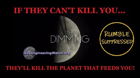 THE DIMMING! THE SOFT KILL- IF THEY CAN'T KILL YOU... THEY'LL KILL THE PLANET THAT FEEDS YOU!