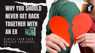 Why Getting Back with Her will Ruin Your Life (Benefit From Your Breakup Audiobook Ch. 4)