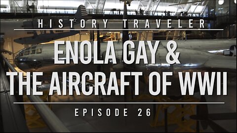 Enola Gay & The Aircraft of WWII | History Traveler Episode 26