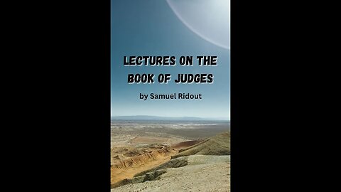 Lecture 8 on the Book of Judges, by Samuel Ridout, on Down to Earth But Heavenly Minded Podcast