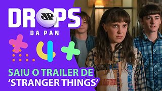 SAIU O TRAILER INÉDITO DE STRANGER THINGS | DROPS da Pan - 13/04/22