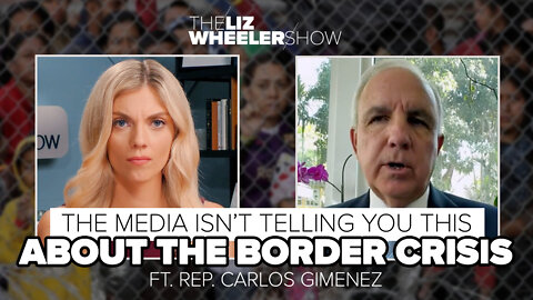 The Media Isn’t Telling You This About the Border Crisis ft. Rep. Carlos Gimenez