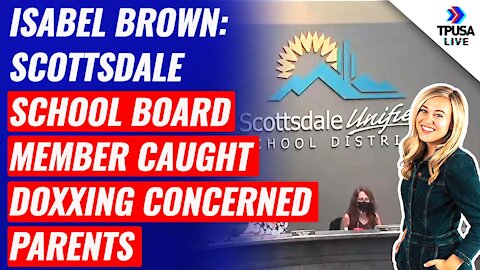 Isabel Brown: Scottsdale School Board Member Caught Doxxing Concerned Parents!