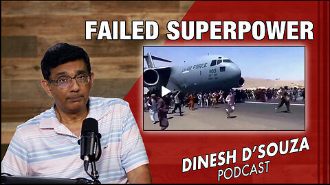 FAILED SUPERPOWER Dinesh D’Souza Podcast Ep829