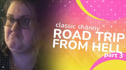 Classic Shanny - Road Trip From Hell pt 3