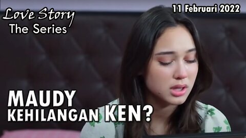 Sinopsis Love Story The Series 11 Februari 2022: Maudi Sedih! Maudy Kehilangan Ken?