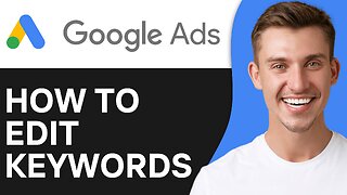 How To Edit Keywords in Google Ads Campaign