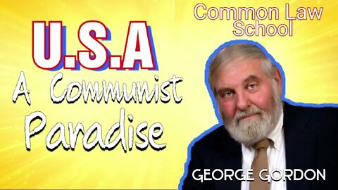 USA is a Communist Paradise - George Gordon Common Law School