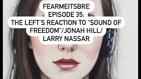 fearmeitsbre-The left's Reaction to 'Sound of Freedom'/Jonah Hill/Larry Nassar Stabbing