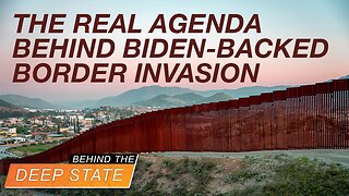 Behind The Deep State | The Real Agenda Behind Biden-backed Border Invasion