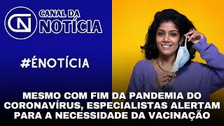 MESMO COM FIM DA PANDEMIA DO CORONAVÍRUS, ESPECIALISTAS ALERTAM PARA A NECESSIDADE DA VACINAÇÃO