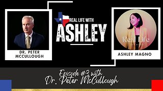 REAL LIFE WITH ASHLEY PODCAST EP. 3 (RLATX FULL VIDEO) with Dr. Peter McCullough
