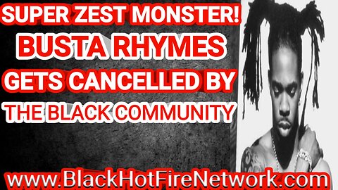 SUPER ZEST MONSTER BUSTA RHYMES GET'S CANCELLED BY THE BLACK COMUNITY