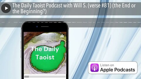 The Daily Taoist Podcast with Will S. (verse #81) (the End or the Beginning?)