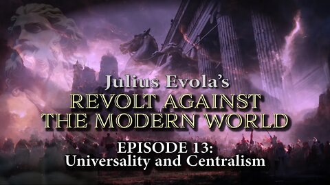 Julius Evola's Revolt Against the Modern World - Episode 13: Universality and Centralism