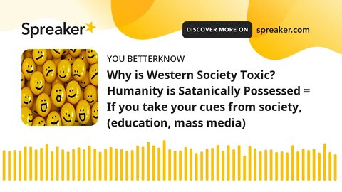 Why is Western Society Toxic? Humanity is Satanically Possessed = If you take your cues from society