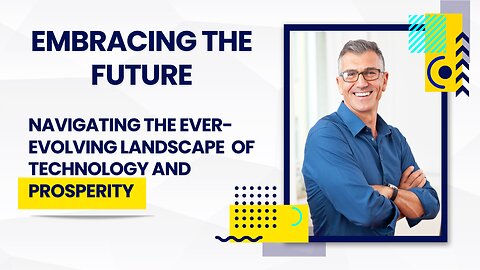 Embracing the Future | Navigating the Ever-Evolving Landscape of Technology and Prosperity