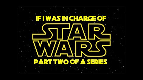 If I Was In Charge Of... Part 2 - Star Wars