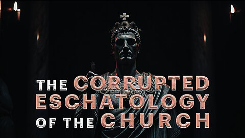 🔥 THE CORRUPTED ESCHATOLOGY OF THE CHURCH (PART 1) 🔥