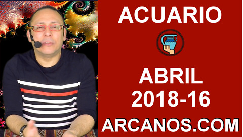 ACUARIO ABRIL 2018-16-15 al 21 Abr 2018-Amor Solteros Parejas Dinero Trabajo-ARCANOS.COM