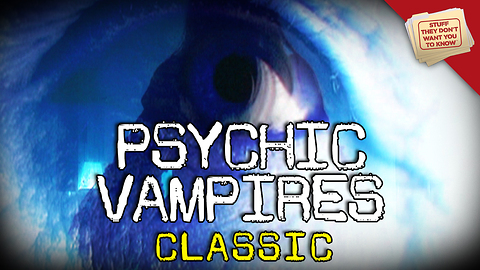 Stuff They Don't Want You to Know: What's a psychic vampire?