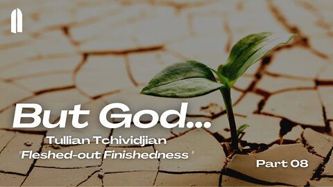 But God... Part 08 | "Fleshed Out Finishedness" | Tullian Tchividjian