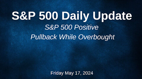 S&P 500 Daily Market Update for Friday May 17, 2024