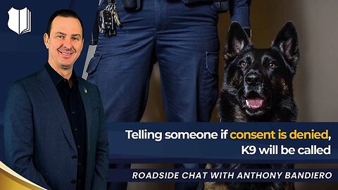 Ep #405 Telling someone if consent is denied, K9 will be called