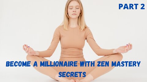 Become a millionaire with the help of the Zen Mastery Secrets PART 2