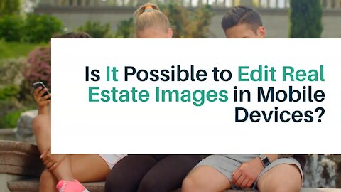 Is It Possible to Edit Real Estate Images in Mobile Devices?