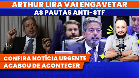 ARTHUR LIRA VAI ENGAVETAR PAUTAS ANTI-STF