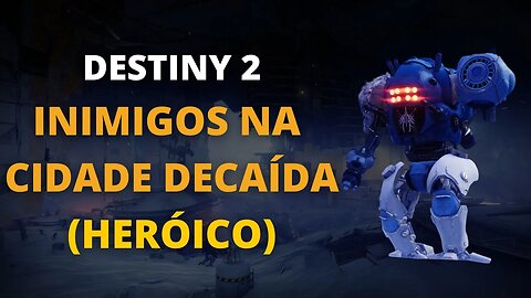 Destiny 2 - Inimigos na Cidade Decaída (Heroico)